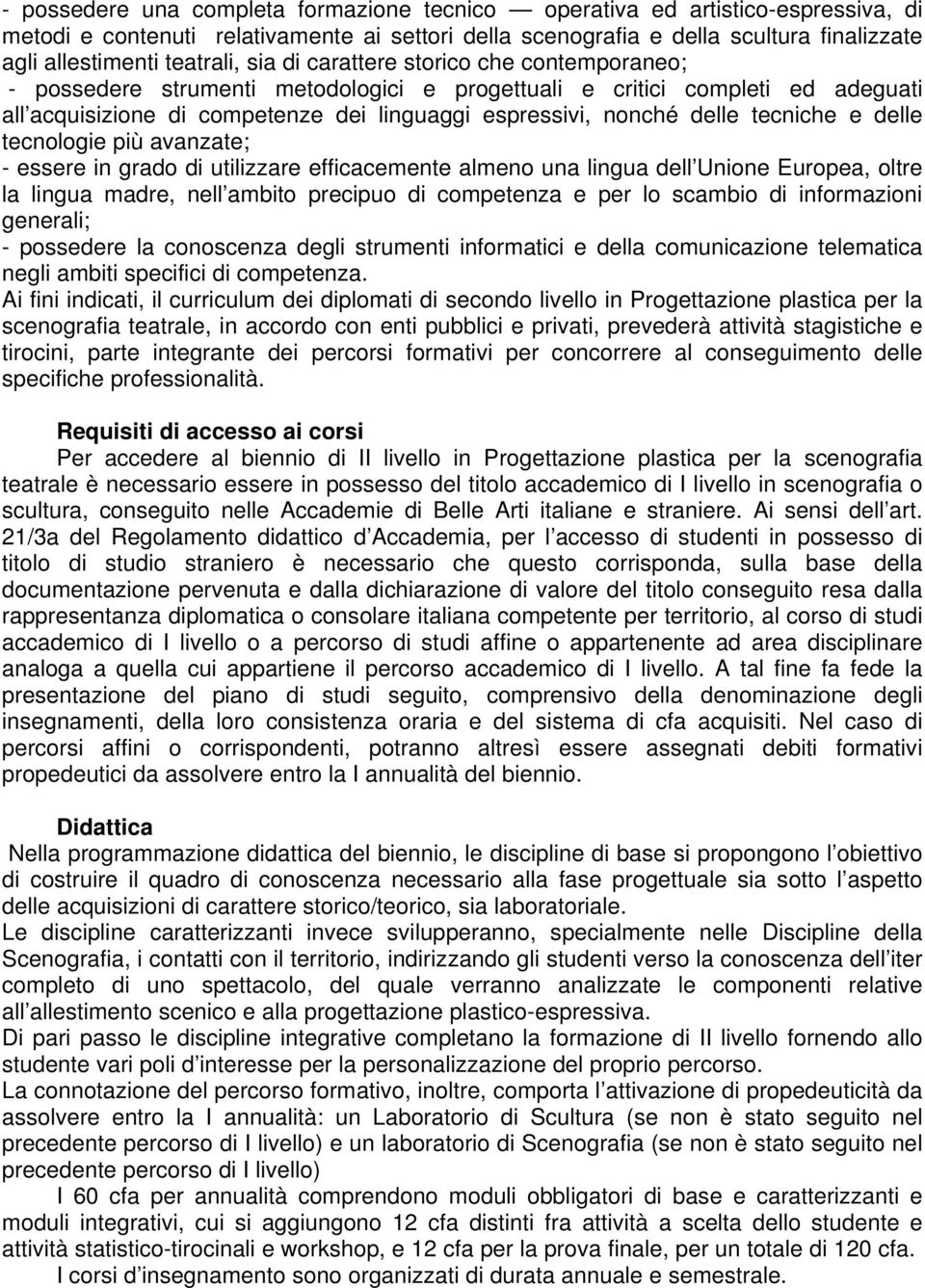 delle tecniche e delle tecnologie più avanzate; - essere in grado di utilizzare efficacemente almeno una lingua dell Unione Europea, oltre la lingua madre, nell ambito precipuo di competenza e per lo