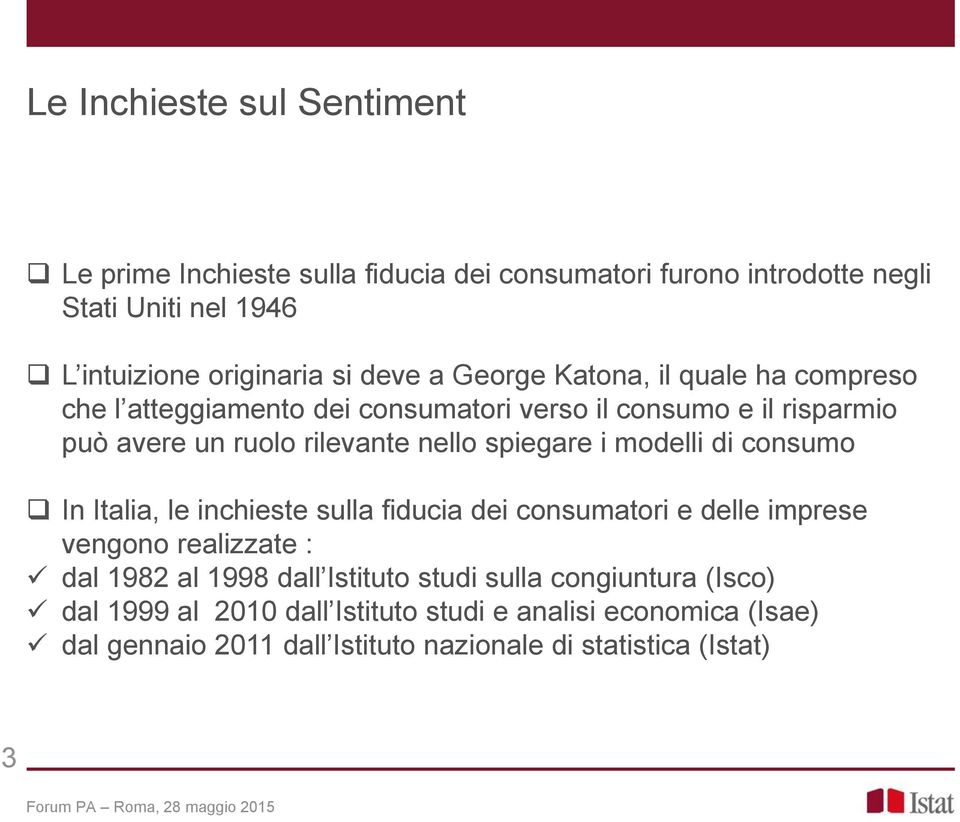 spiegare i modelli di consumo In Italia, le inchieste sulla fiducia dei consumatori e delle imprese vengono realizzate : dal 1982 al 1998 dall Istituto