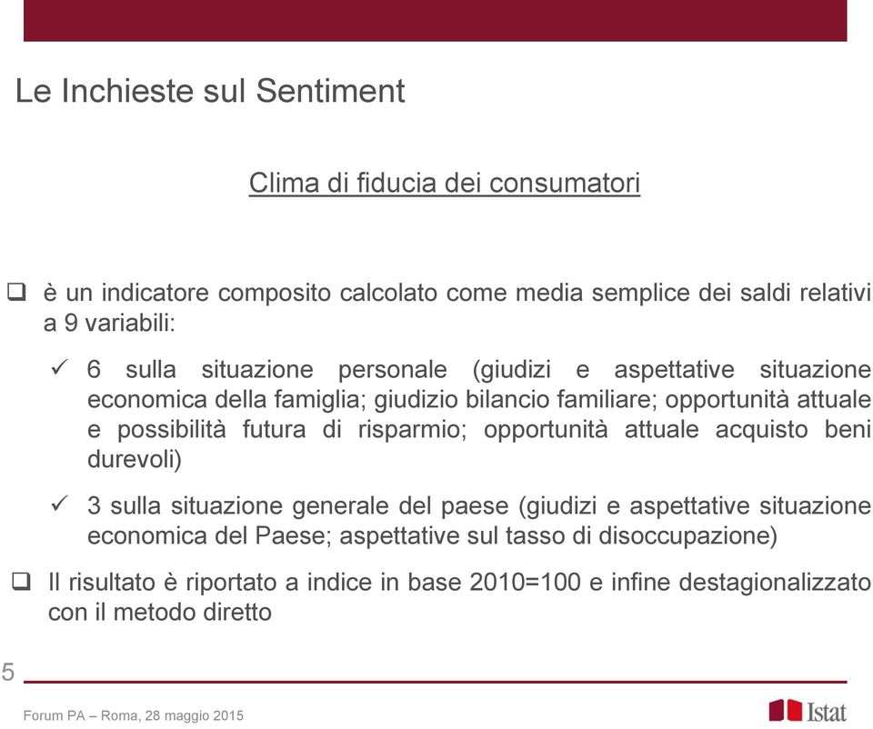 possibilità futura di risparmio; opportunità attuale acquisto beni durevoli) 3 sulla situazione generale del paese (giudizi e aspettative situazione