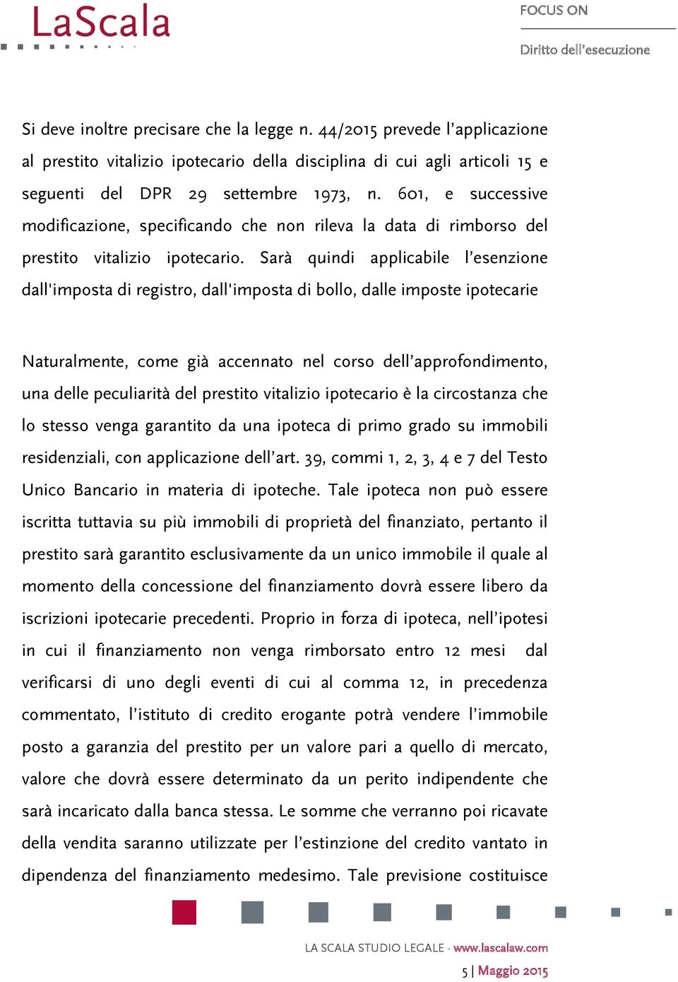 Sarà quindi applicabile l esenzione dall'imposta di registro, dall'imposta di bollo, dalle imposte ipotecarie Naturalmente, come già accennato nel corso dell approfondimento, una delle peculiarità