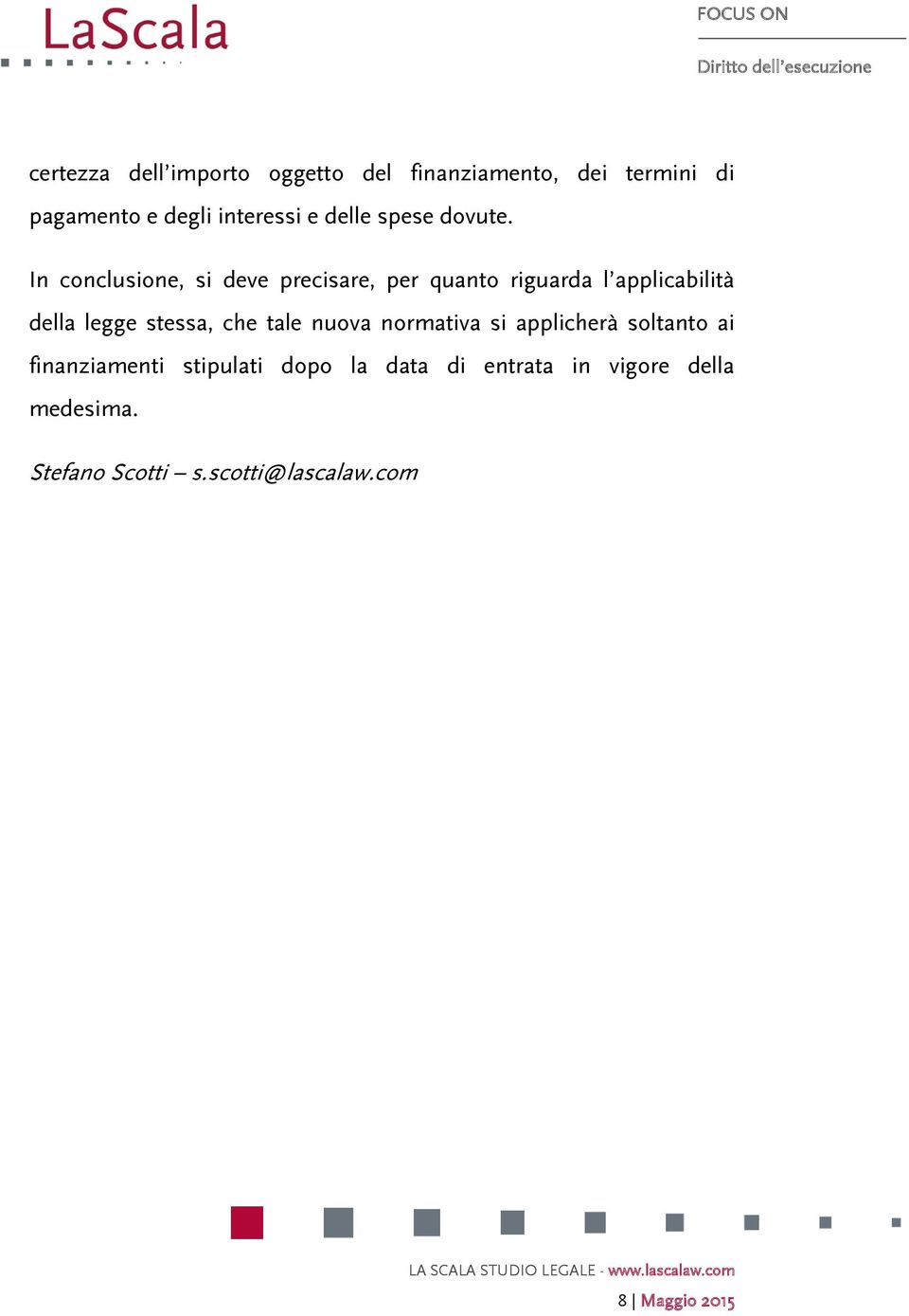 In conclusione, si deve precisare, per quanto riguarda l applicabilità della legge stessa, che