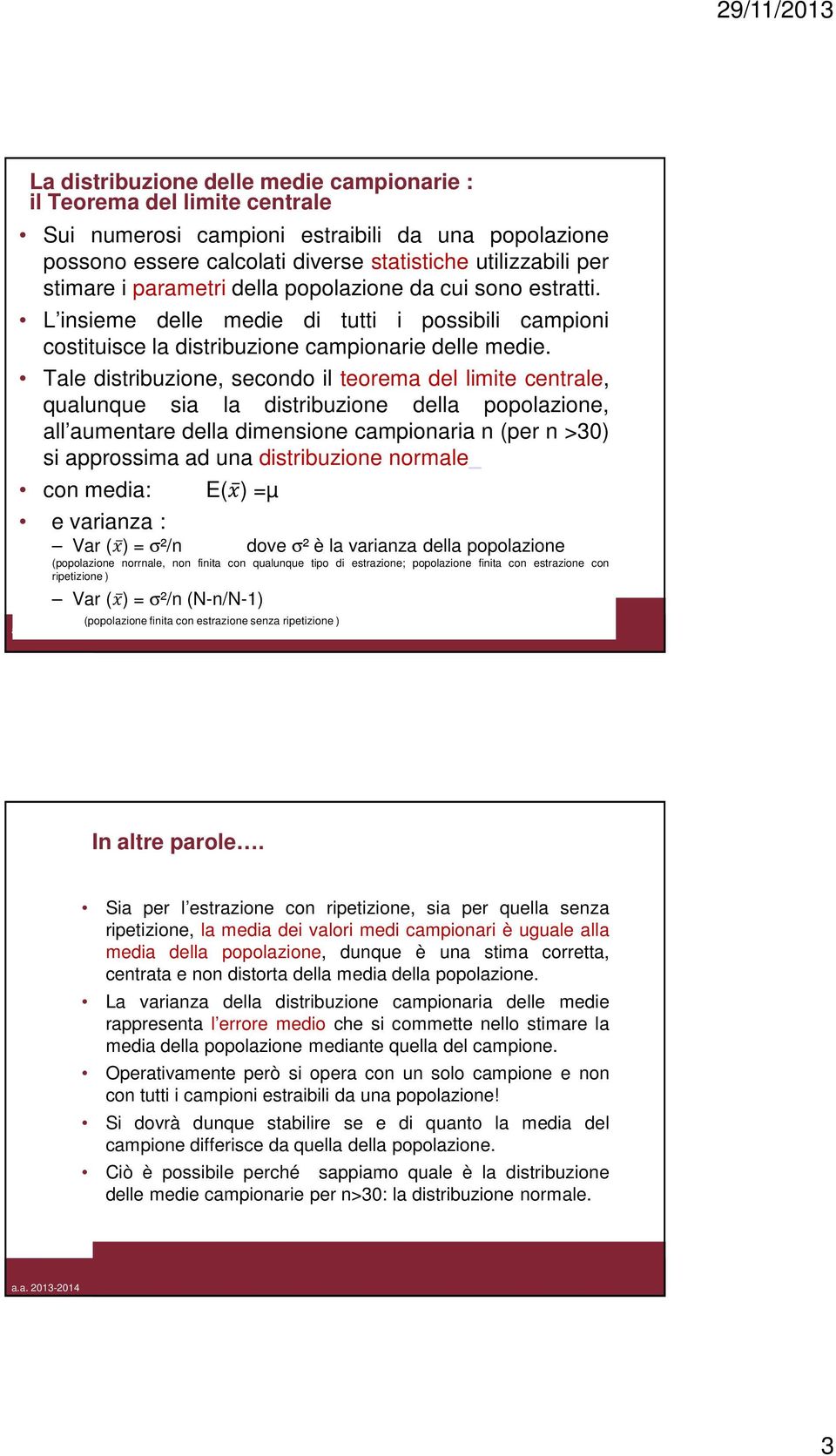 Tale distribuzione, secondo il teorema del limite centrale, qualunque sia la distribuzione della popolazione, all aumentare della dimensione campionaria n (per n >30) si approssima ad una