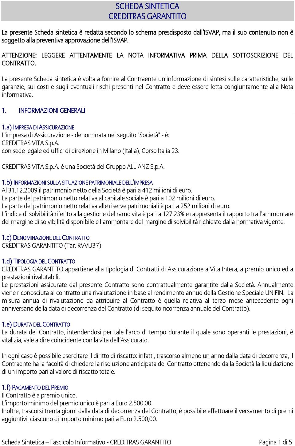 La presente Scheda sintetica è volta a fornire al Contraente un informazione di sintesi sulle caratteristiche, sulle garanzie, sui costi e sugli eventuali rischi presenti nel Contratto e deve essere