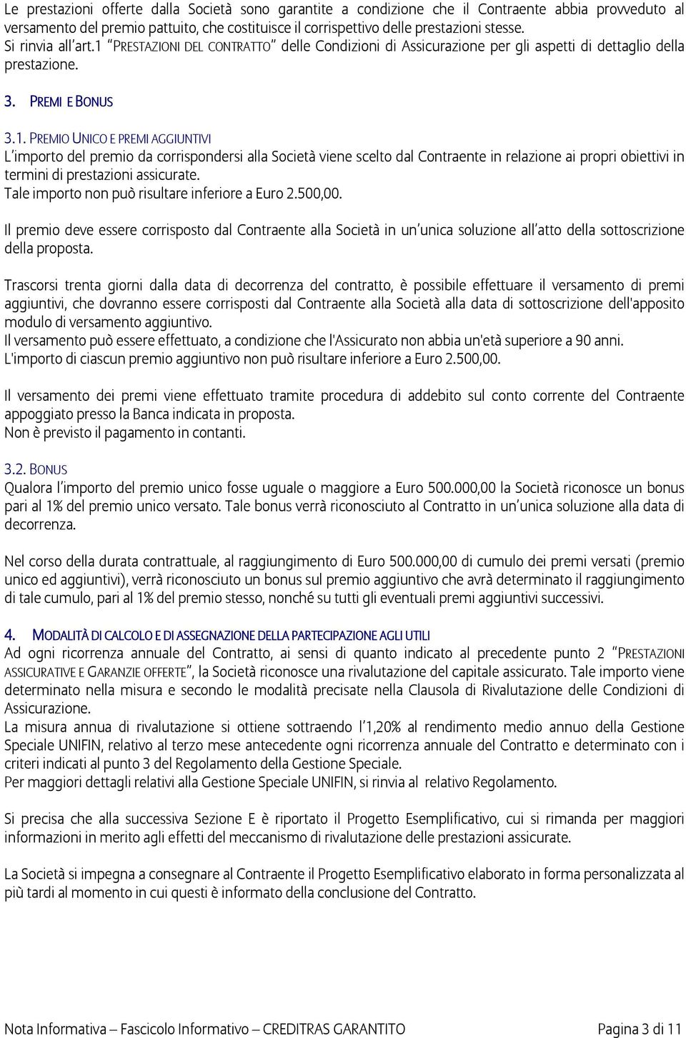 PRESTAZIONI DEL CONTRATTO delle Condizioni di Assicurazione per gli aspetti di dettaglio della prestazione. 3. PREMI E BONUS 3.1.