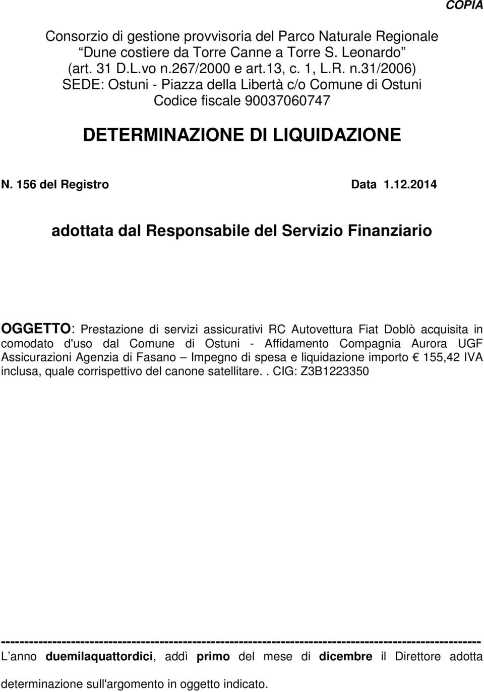 2014 adottata dal Responsabile del Servizio Finanziario OGGETTO: Prestazione di servizi assicurativi RC Autovettura Fiat Doblò acquisita in comodato d'uso dal Comune di Ostuni - Affidamento Compagnia