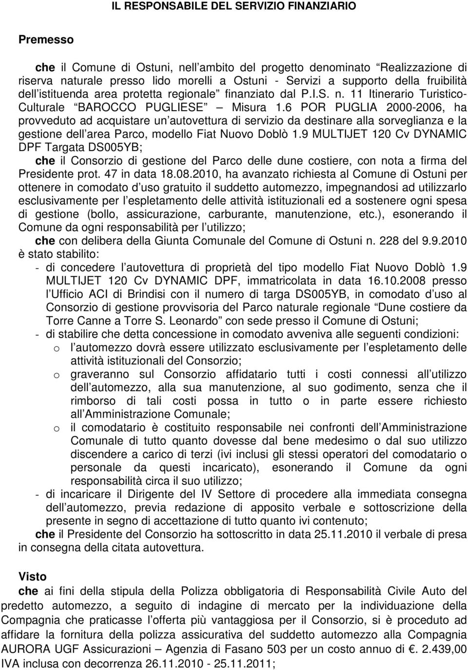 6 POR PUGLIA 2000-2006, ha provveduto ad acquistare un autovettura di servizio da destinare alla sorveglianza e la gestione dell area Parco, modello Fiat Nuovo Doblò 1.