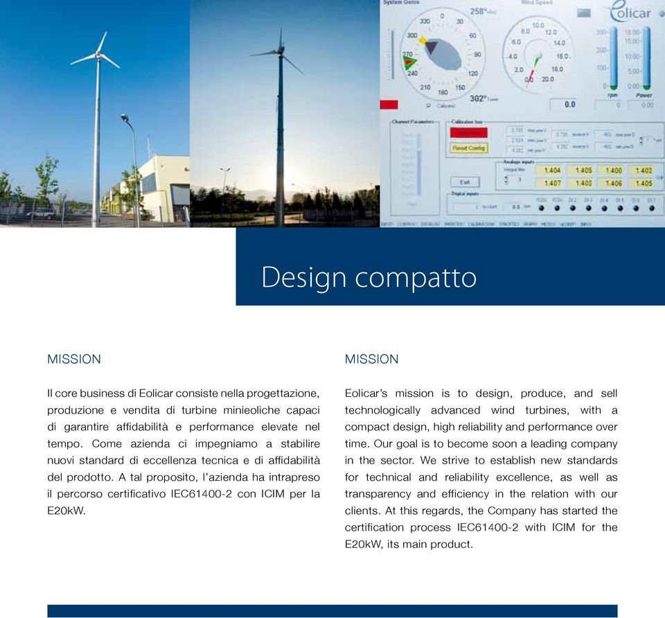 A tal proposito, l azienda ha intrapreso il percorso certificativo IEC61400-2 con ICIM per la E20kW.