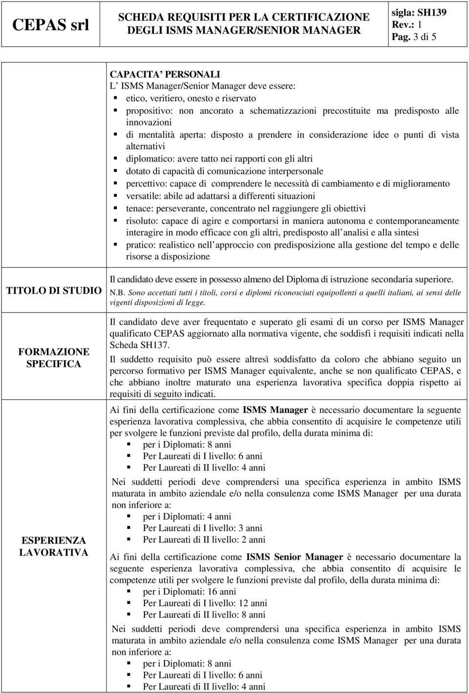 interpersonale percettivo: capace di comprendere le necessità di cambiamento e di miglioramento versatile: abile ad adattarsi a differenti situazioni tenace: perseverante, concentrato nel raggiungere