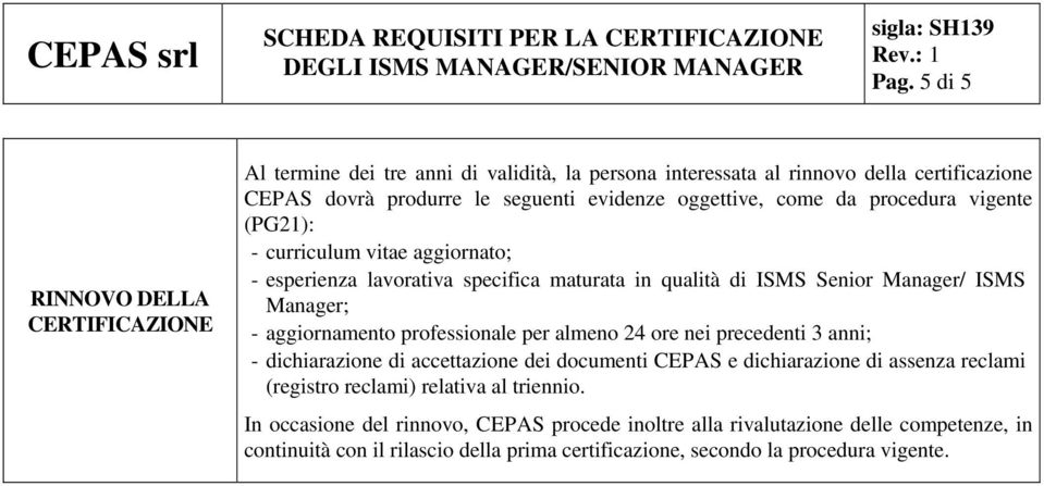 aggiornamento professionale per almeno 24 ore nei precedenti 3 anni; - dichiarazione di accettazione dei documenti CEPAS e dichiarazione di assenza reclami (registro reclami)