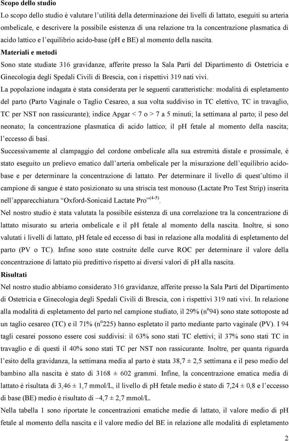 Materiali e metodi Sono state studiate 316 gravidanze, afferite presso la Sala Parti del Dipartimento di Ostetricia e Ginecologia degli Spedali Civili di Brescia, con i rispettivi 319 nati vivi.