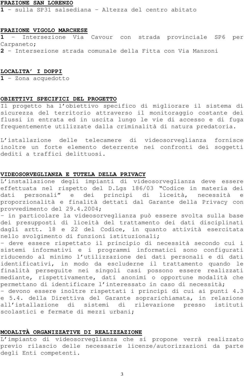 monitoraggio costante dei flussi in entrata ed in uscita lungo le vie di accesso e di fuga frequentemente utilizzate dalla criminalità di natura predatoria.