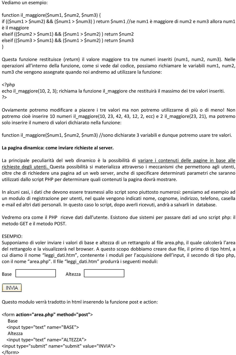 Nelle operazioni all interno della funzione, come si vede dal codice, possiamo richiamare le variabili num1, num2, num3 che vengono assegnate quando noi andremo ad utilizzare la funzione: echo