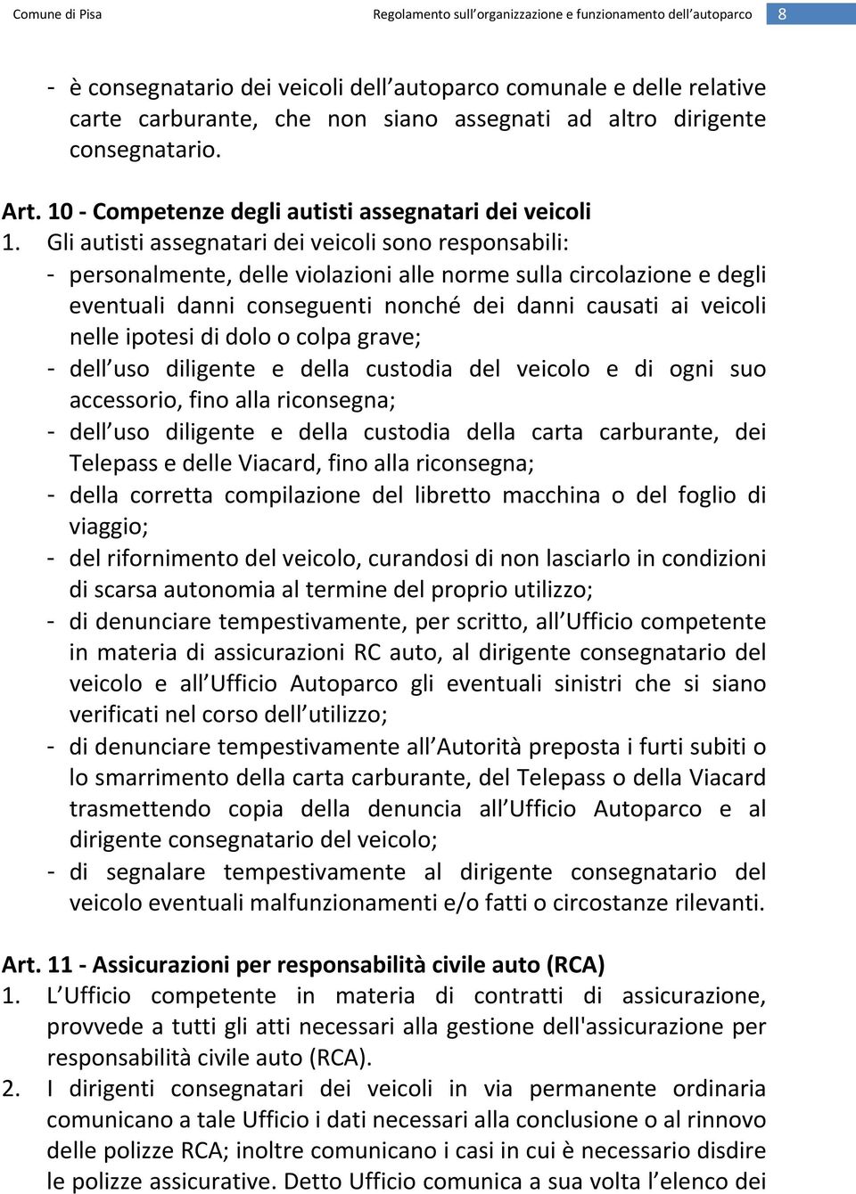 Gli autisti assegnatari dei veicoli sono responsabili: - personalmente, delle violazioni alle norme sulla circolazione e degli eventuali danni conseguenti nonché dei danni causati ai veicoli nelle