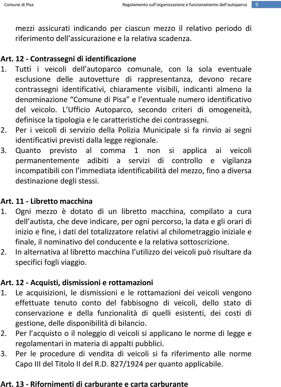 denominazione Comune di Pisa e l eventuale numero identificativo del veicolo. L Ufficio Autoparco, secondo criteri di omogeneità, definisce la tipologia e le caratteristiche dei contrassegni. 2.