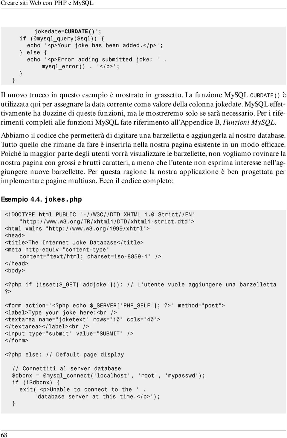 MySQL effettivamente ha dozzine di queste funzioni, ma le mostreremo solo se sarà necessario. Per i riferimenti completi alle funzioni MySQL fate riferimento all Appendice B, Funzioni MySQL.