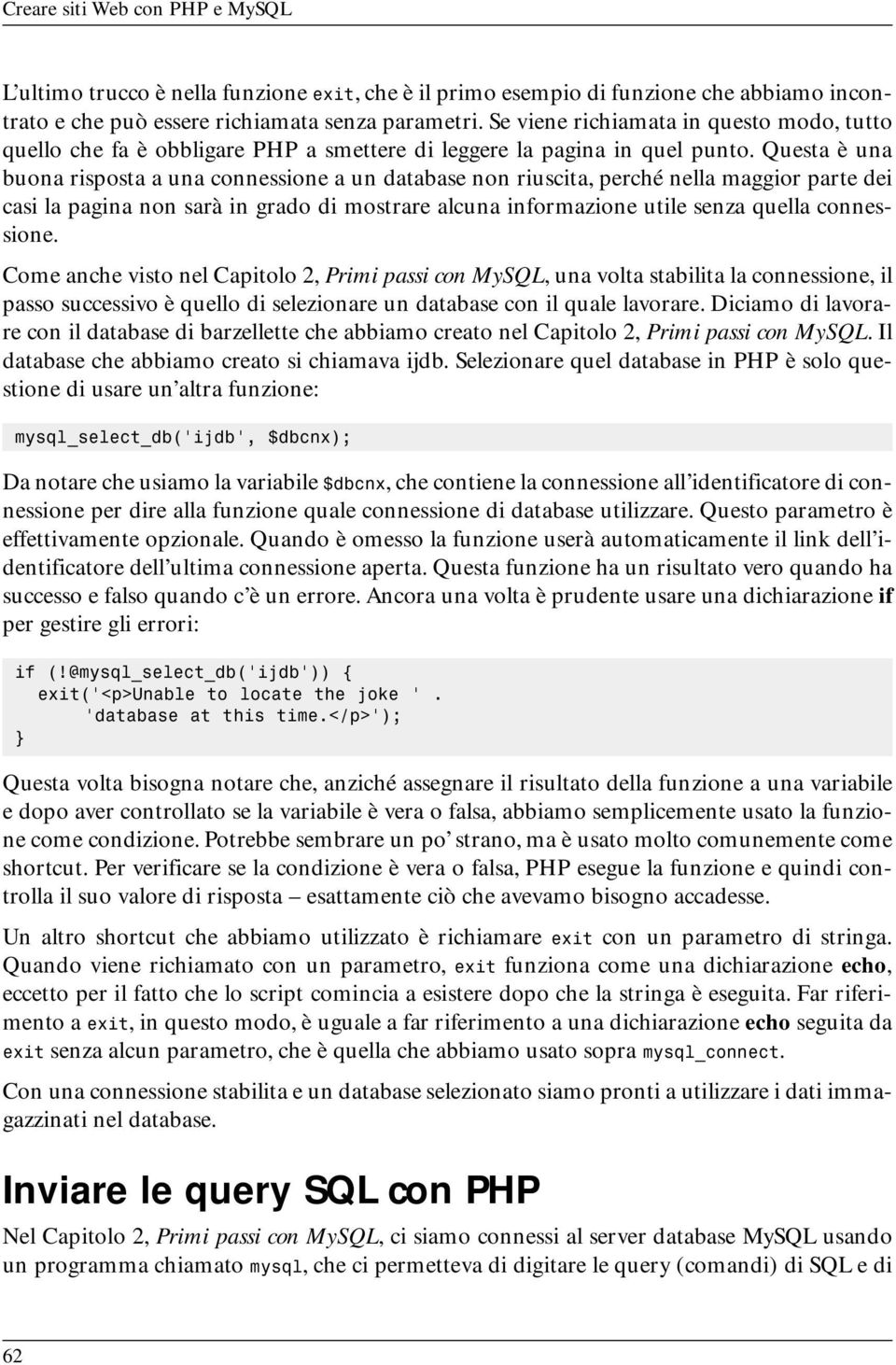 Questa è una buona risposta a una connessione a un database non riuscita, perché nella maggior parte dei casi la pagina non sarà in grado di mostrare alcuna informazione utile senza quella