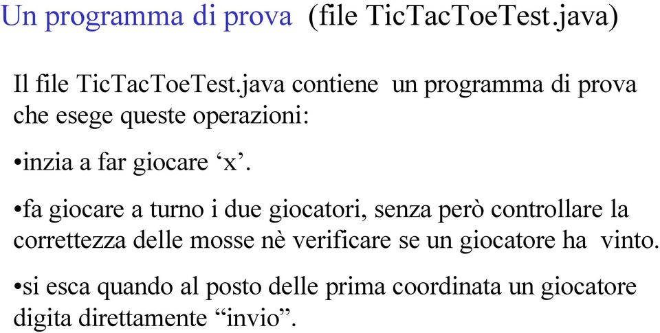 fa giocare a turno i due giocatori, senza però controllare la correttezza delle mosse nè