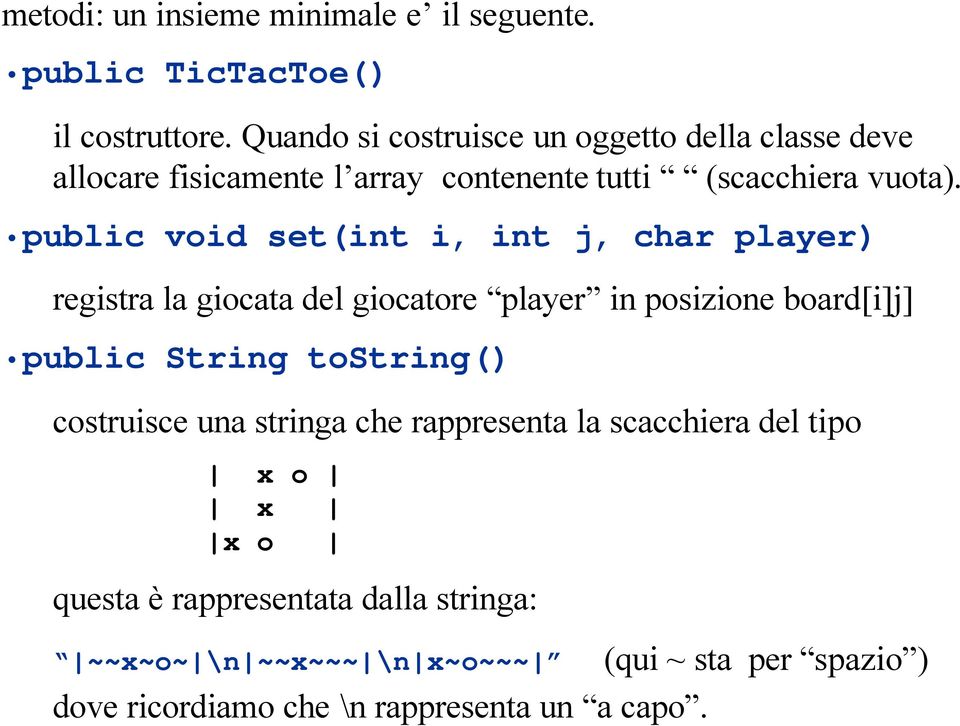 public void set(int i, int j, char player) registra la giocata del giocatore player in posizione board[i]j] public String tostring()