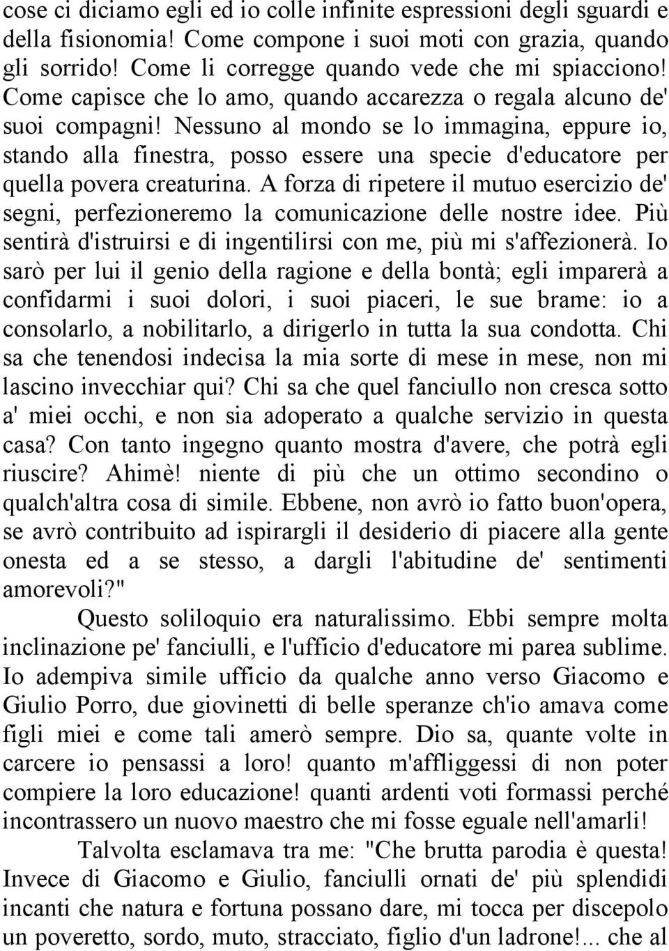 Nessuno al mondo se lo immagina, eppure io, stando alla finestra, posso essere una specie d'educatore per quella povera creaturina.