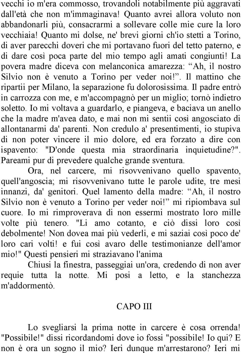 Quanto mi dolse, ne' brevi giorni ch'io stetti a Torino, di aver parecchi doveri che mi portavano fuori del tetto paterno, e di dare così poca parte del mio tempo agli amati congiunti!