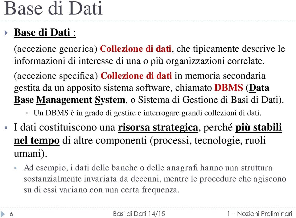 Un DBMS è in grado di gestire e interrogare grandi collezioni di dati.