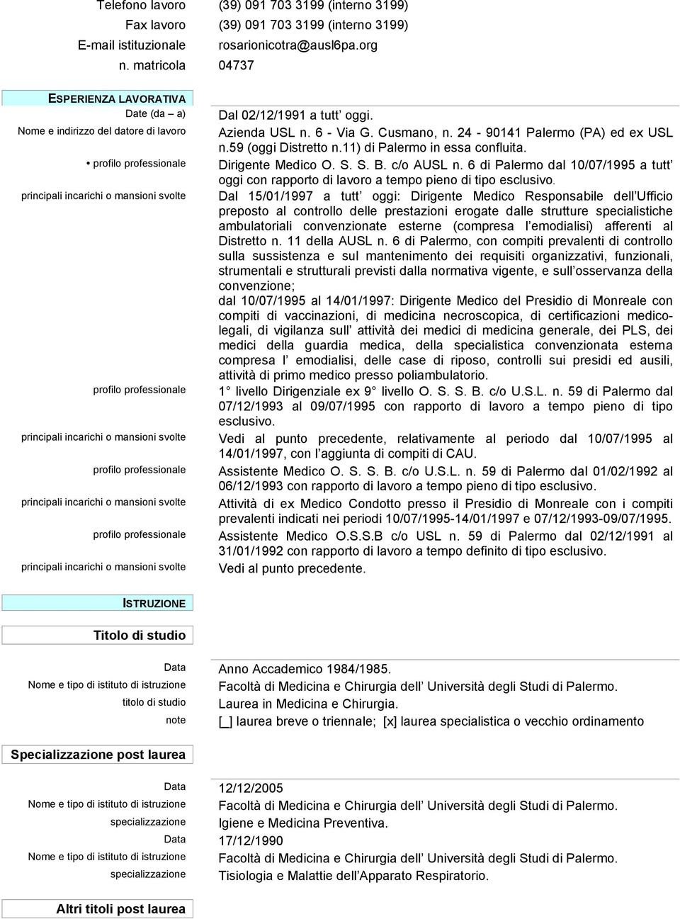59 (oggi Distretto n.11) di Palermo in essa confluita. Dirigente Medico O. S. S. B. c/o AUSL n. 6 di Palermo dal 10/07/1995 a tutt oggi con rapporto di lavoro a tempo pieno di tipo esclusivo.