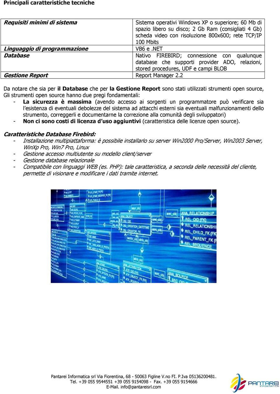 net Database Nativo FIREBIRD; connessione con qualunque database che supporti provider ADO, relazioni, stored procedures, UDF e campi BLOB Gestione Report Report Manager 2.