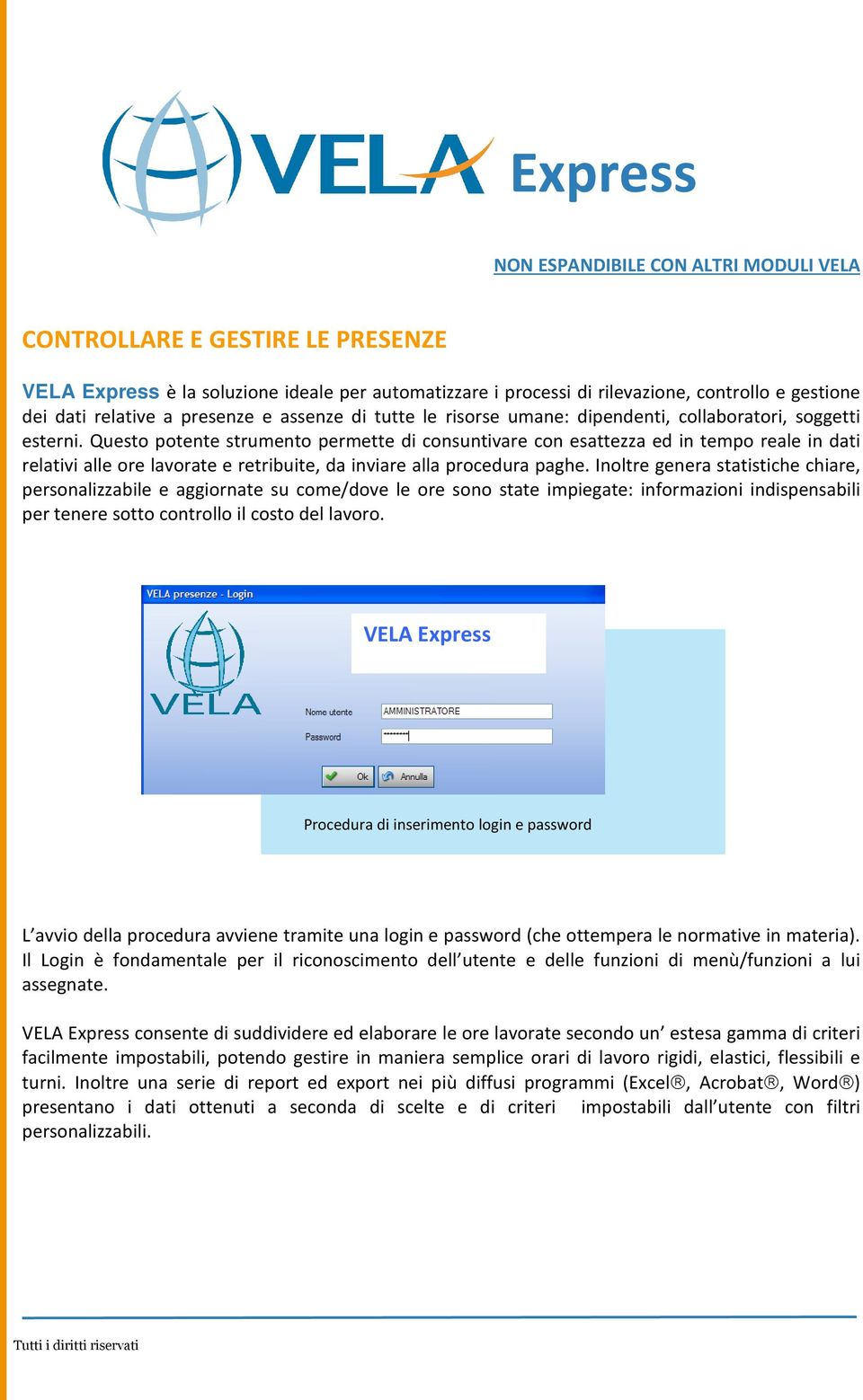 Questo potente strumento permette di consuntivare con esattezza ed in tempo reale in dati relativi alle ore lavorate e retribuite, da inviare alla procedura paghe.