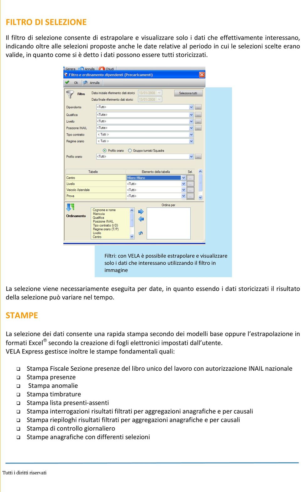 Filtri: con VELA è possibile estrapolare e visualizzare solo i dati che interessano utilizzando il filtro in immagine La selezione viene necessariamente eseguita per date, in quanto essendo i dati