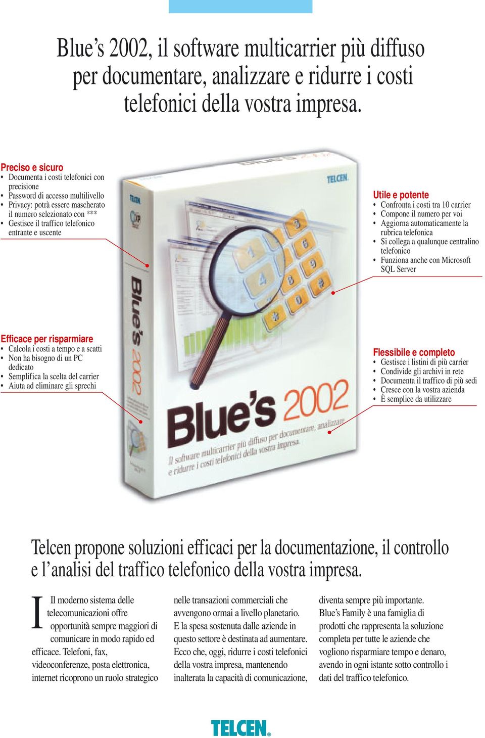 uscente Utile e potente Confronta i costi tra 10 carrier Compone il numero per voi Aggiorna automaticamente la rubrica telefonica Si collega a qualunque centralino telefonico Funziona anche con