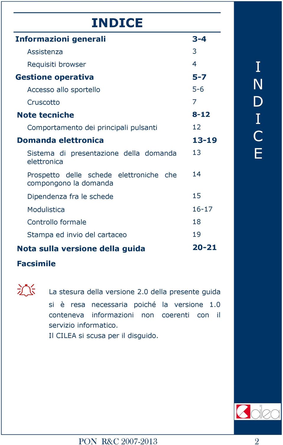 Dipendenza fra le schede 15 Modulistica 16-17 Controllo formale 18 Stampa ed invio del cartaceo 19 ota sulla versione della guida 20-21 Facsimile La stesura della