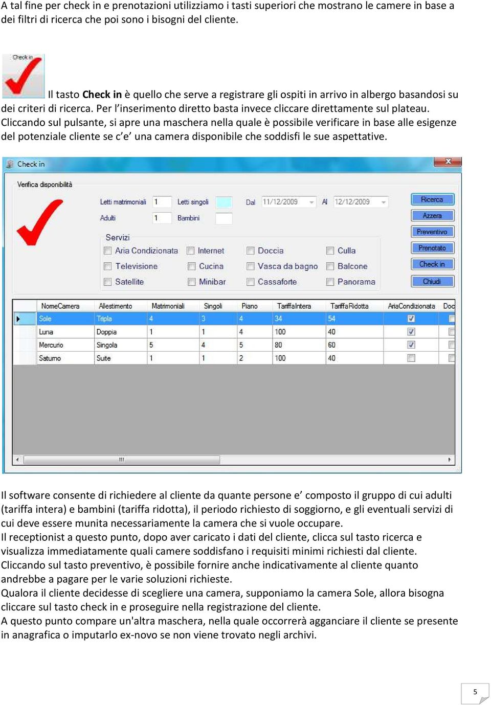 Cliccando sul pulsante, si apre una maschera nella quale è possibile verificare in base alle esigenze del potenziale cliente se c e una camera disponibile che soddisfi le sue aspettative.