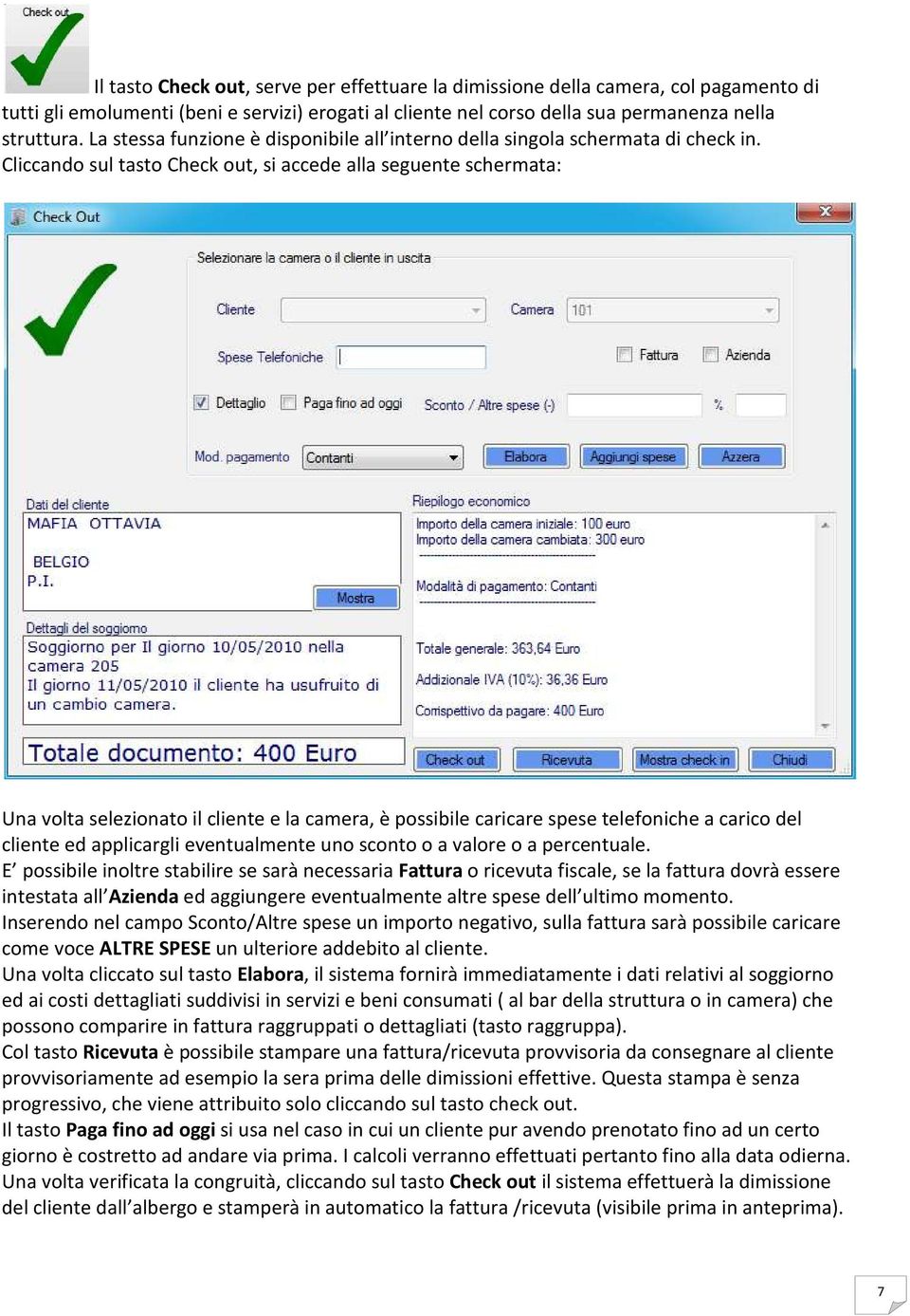 Cliccando sul tasto Check out, si accede alla seguente schermata: Una volta selezionato il cliente e la camera, è possibile caricare spese telefoniche a carico del cliente ed applicargli