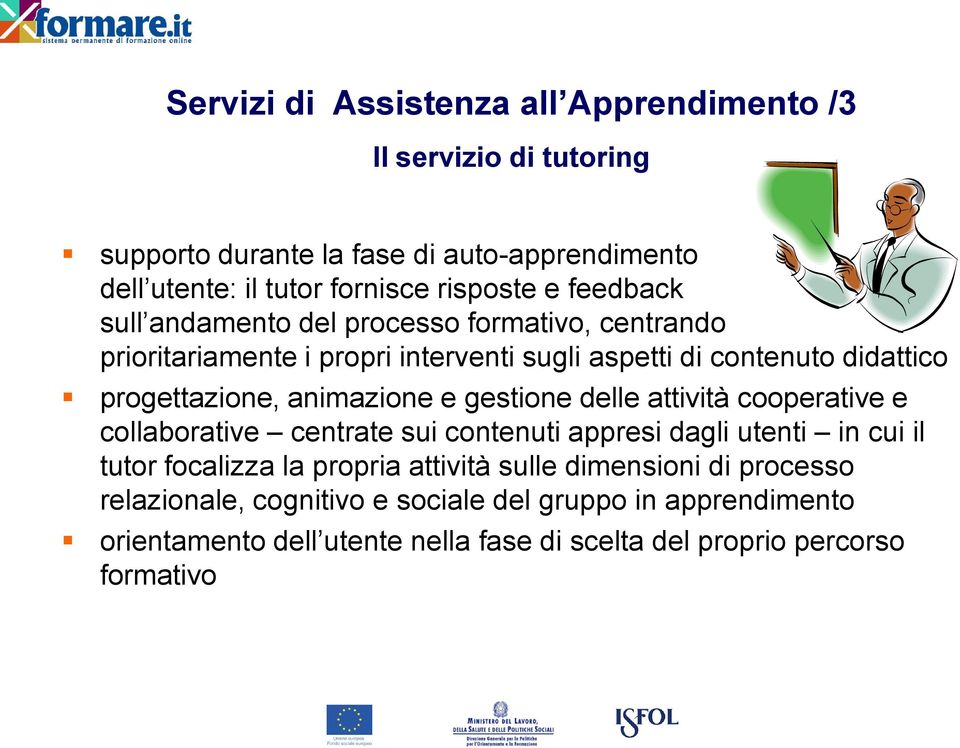 animazione e gestione delle attività cooperative e collaborative centrate sui contenuti appresi dagli utenti in cui il tutor focalizza la propria attività