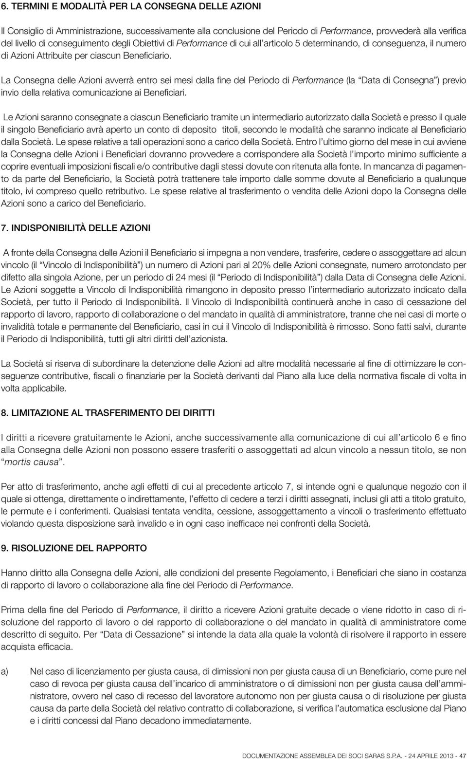 La Consegna delle Azioni avverrà entro sei mesi dalla fine del Periodo di Performance (la Data di Consegna ) previo invio della relativa comunicazione ai Beneficiari.