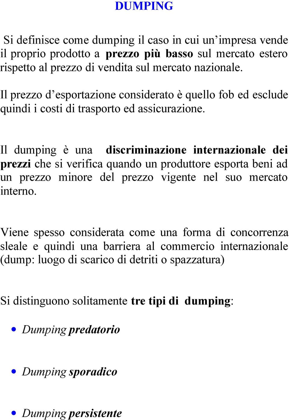 Il dumping è una discriminazione internazionale dei prezzi che si verifica quando un produttore esporta beni ad un prezzo minore del prezzo vigente nel suo mercato interno.