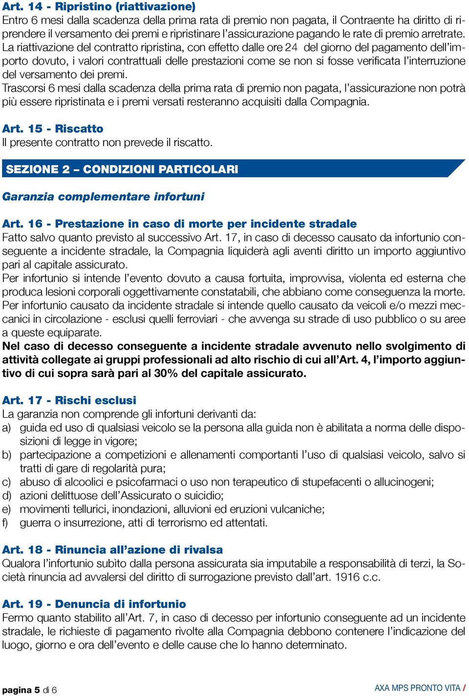 La riattivazione del contratto ripristina, con effetto dalle ore 24 del giorno del pagamento dell importo dovuto, i valori contrattuali delle prestazioni come se non si fosse verificata l