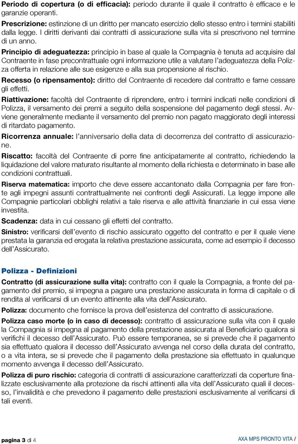 I diritti derivanti dai contratti di assicurazione sulla vita si prescrivono nel termine di un anno.