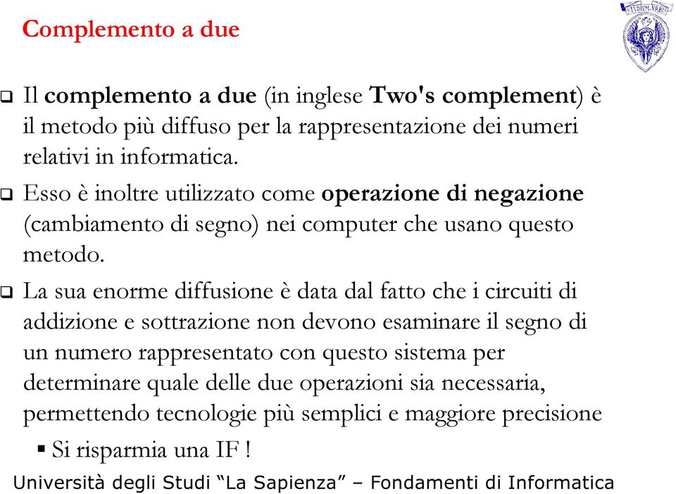 La sua enorme diffusione è data dal fatto che i circuiti di addizione e sottrazione non devono esaminare il segno di un numero rappresentato