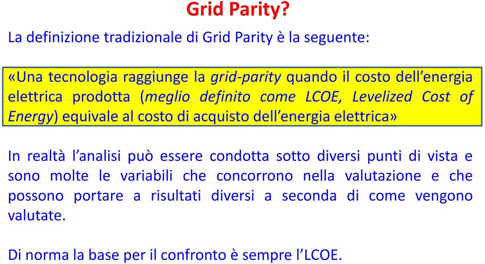 elettrica prodotta (meglio definito come LCOE, Levelized Cost of Energy) equivale al costo di acquisto dell energia elettrica» In