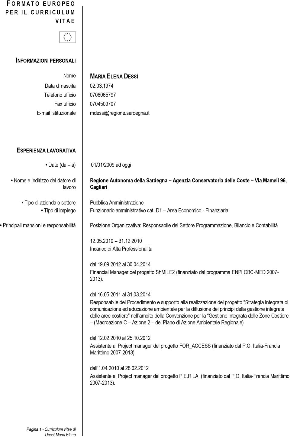 it ESPERIENZA LAVORATIVA 01/01/2009 ad oggi Regione Autonoma della Sardegna Agenzia Conservatoria delle Coste Via Mameli 96, Cagliari Funzionario amministrativo cat.