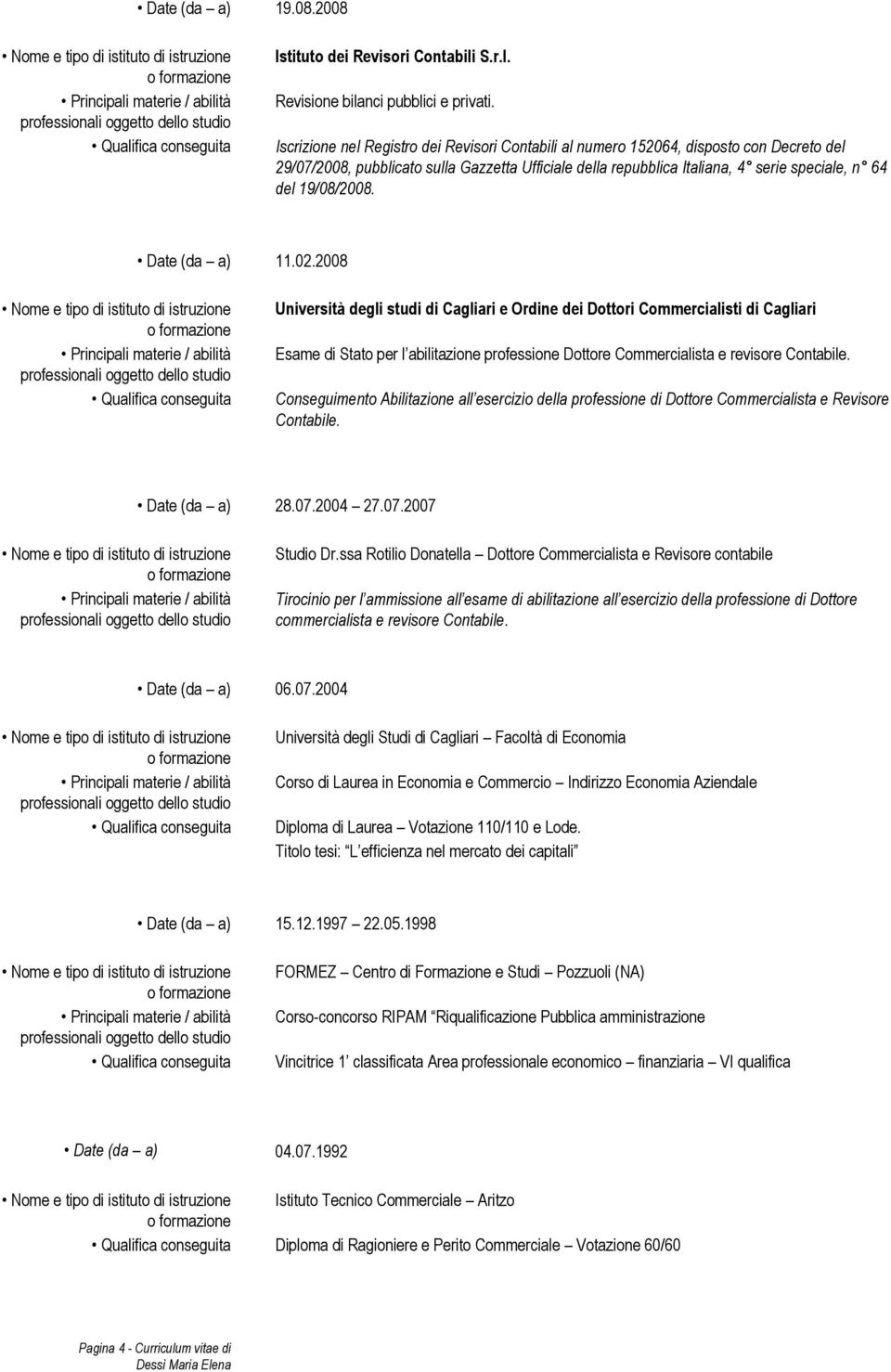 19/08/2008. 11.02.2008 Università degli studi di Cagliari e Ordine dei Dottori Commercialisti di Cagliari Esame di Stato per l abilitazione professione Dottore Commercialista e revisore Contabile.