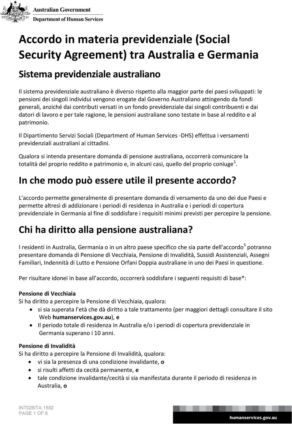 contribuenti e dai datori di lavoro e per tale ragione, le pensioni australiane sono testate in base al reddito e al patrimonio.