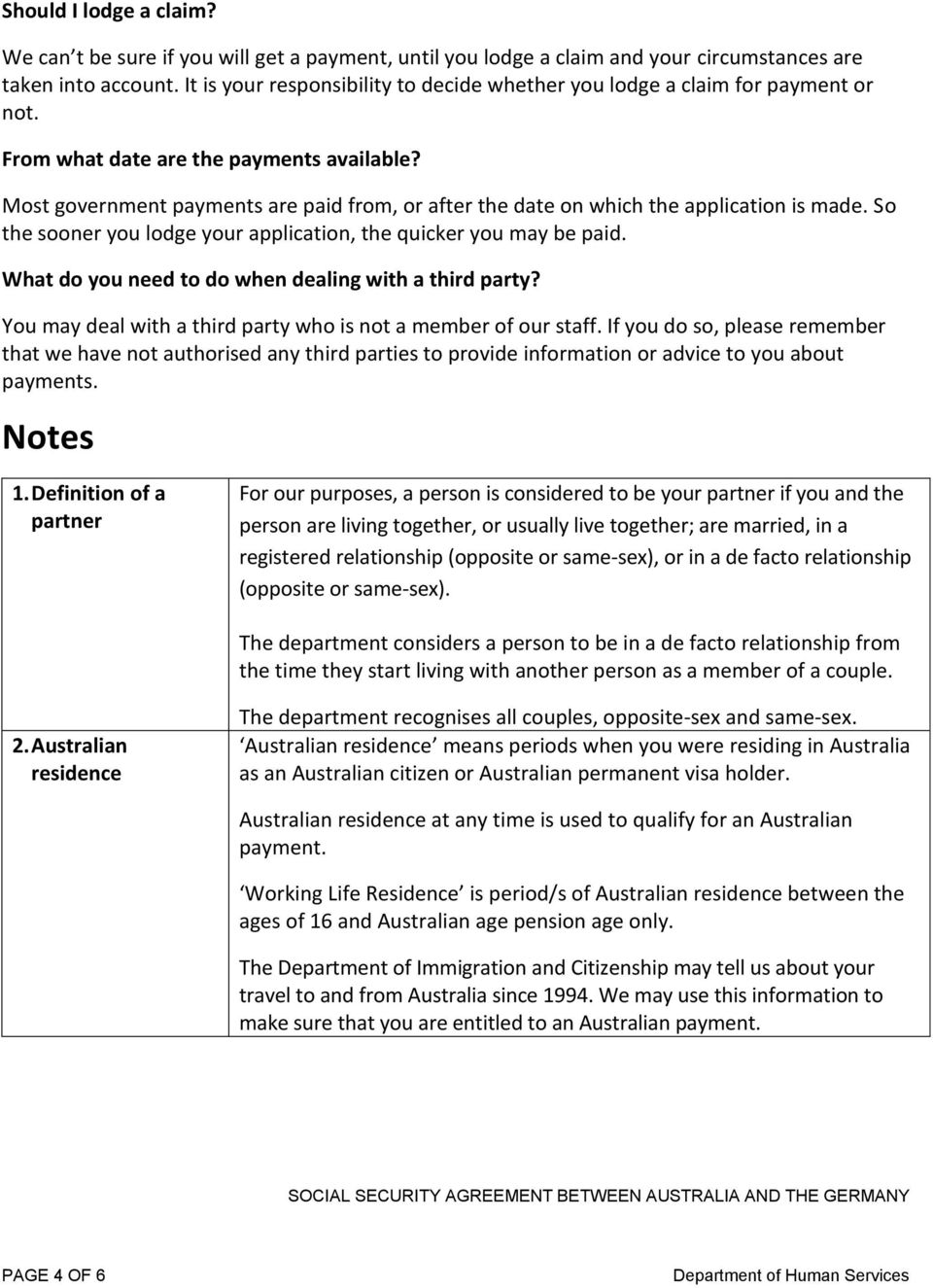 Most government payments are paid from, or after the date on which the application is made. So the sooner you lodge your application, the quicker you may be paid.