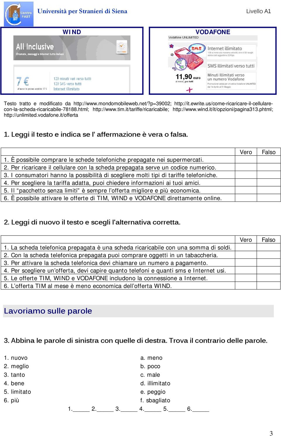 2. Per ricaricare il cellulare con la scheda prepagata serve un codice numerico. 3. I consumatori hanno la possibilità di scegliere molti tipi di tariffe telefoniche. 4.