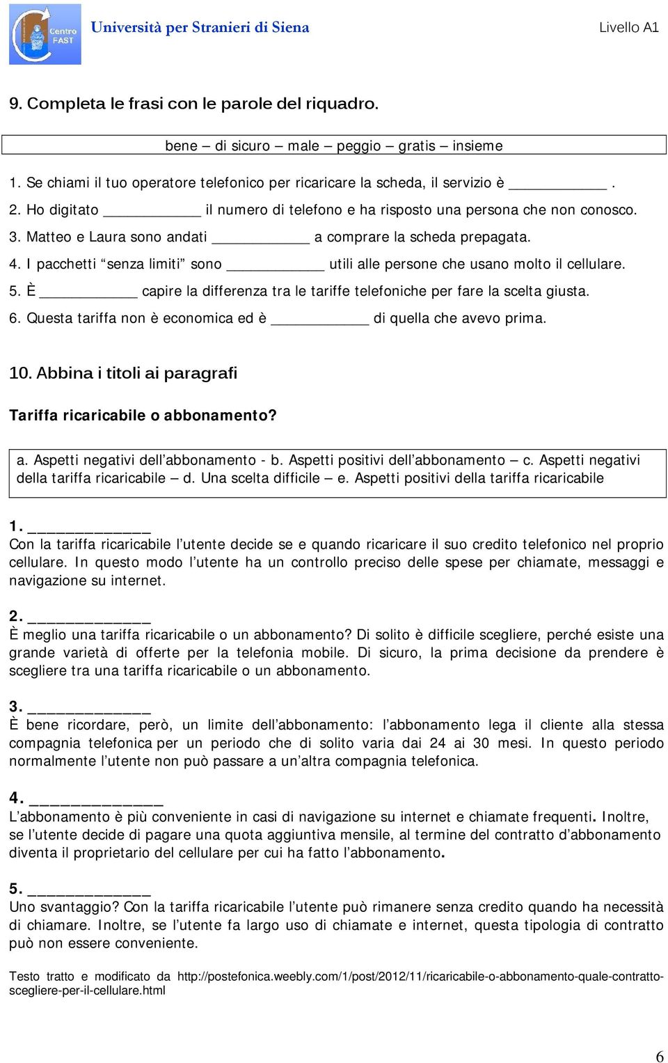 I pacchetti senza limiti sono utili alle persone che usano molto il cellulare. 5. È capire la differenza tra le tariffe telefoniche per fare la scelta giusta. 6.