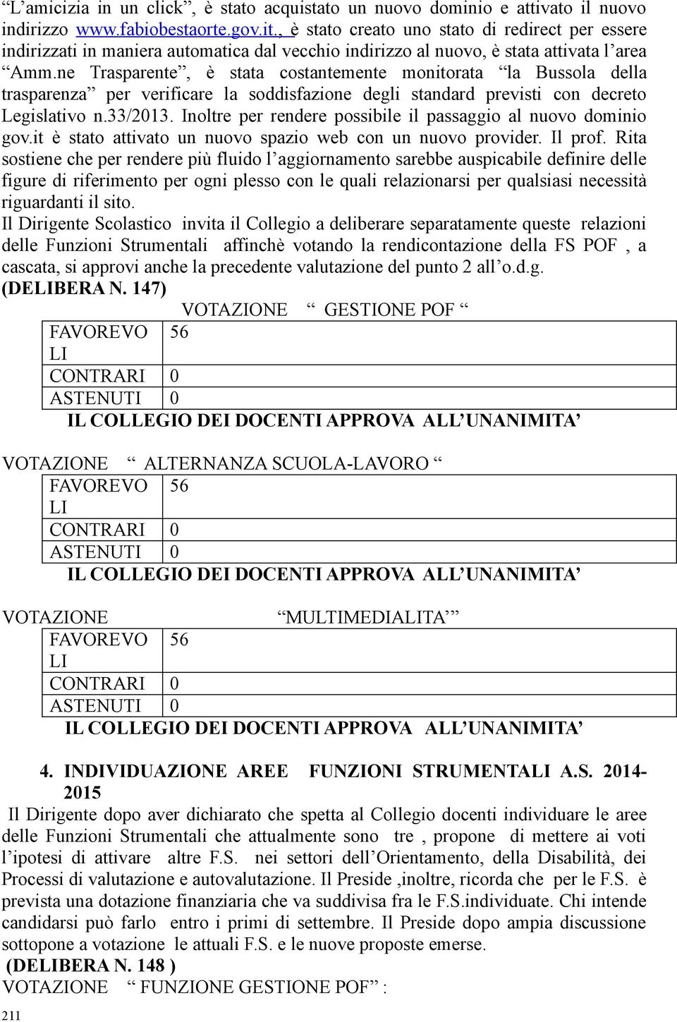 ne Trasparente, è stata costantemente monitorata la Bussola della trasparenza per verificare la soddisfazione degli standard previsti con decreto Legislativo n.33/2013.