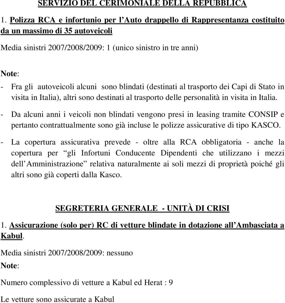 sono blindati (destinati al trasporto dei Capi di Stato in visita in Italia), altri sono destinati al trasporto delle personalità in visita in Italia.