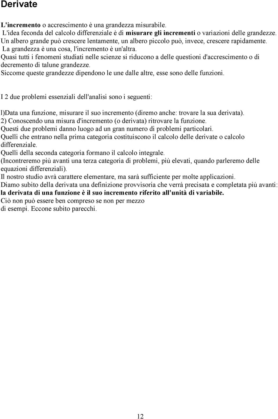 Quasi tutti i fenomeni studiati nelle scienze si riducono a delle questioni d'accrescimento o di decremento di talune grandezze.