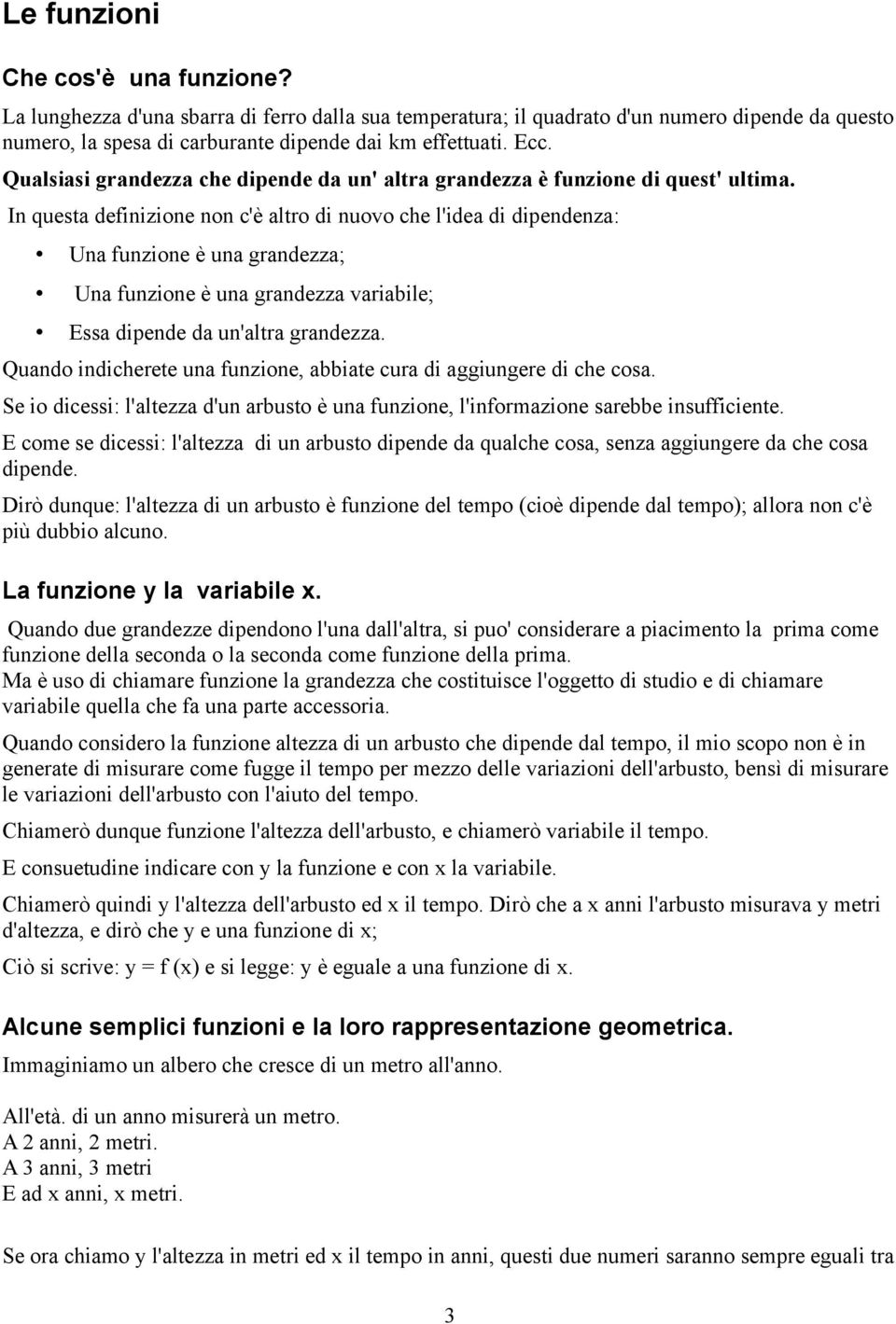 In questa definizione non c'è altro di nuovo che l'idea di dipendenza: Una funzione è una grandezza; Una funzione è una grandezza variabile; Essa dipende da un'altra grandezza.